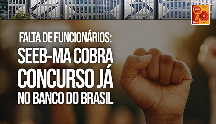 SEEB-MA alerta: Falta de funcionrios no BB e exige concursos j